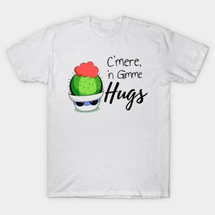 "C'mere, 'n gimme Hugs" T-Shirt